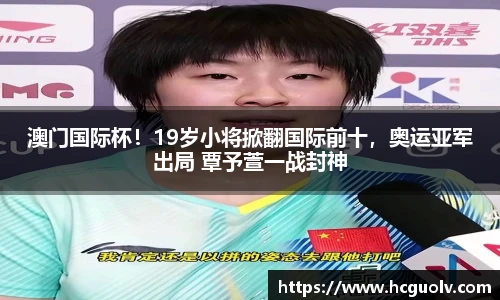 澳门国际杯！19岁小将掀翻国际前十，奥运亚军出局 覃予萱一战封神