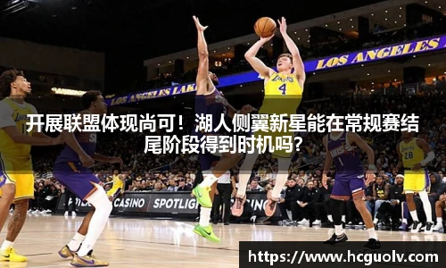 开展联盟体现尚可！湖人侧翼新星能在常规赛结尾阶段得到时机吗？
